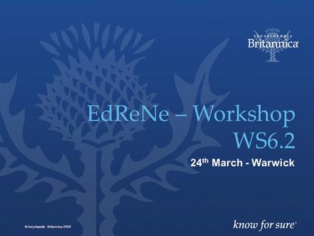 24 th March - Warwick EdReNe – Workshop WS6.2 © Encyclopedia Britannica 2009.