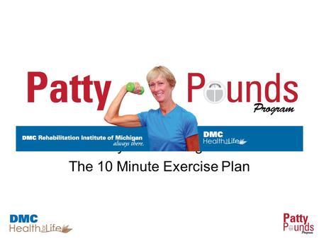Patty Pound Program The 10 Minute Exercise Plan. Start by walking 5 minutes at quicker pace than previously. Exercise –All exercises should be performed.