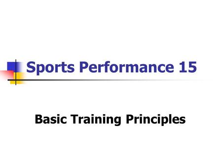 Sports Performance 15 Basic Training Principles. What is Physical Fitness?  Being physically fit means to be able to perform everyday activities with.