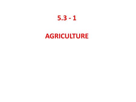 5.3 - 1 AGRICULTURE. Generates 1.7% of Canada’s (GDP) and provides jobs to approximately one in 86 Canadians. Supports many rural communities and provides.