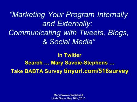 Mary Savoie-Stephens & Linda Gray - May 16th, 2013 “Marketing Your Program Internally and Externally: Communicating with Tweets, Blogs, & Social Media”