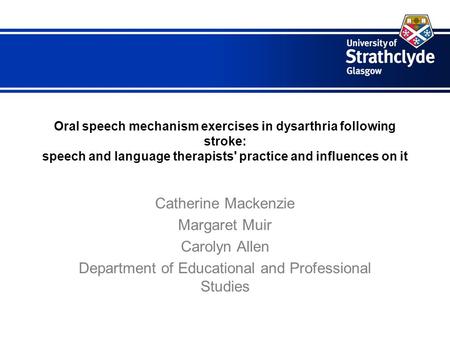 Oral speech mechanism exercises in dysarthria following stroke: speech and language therapists' practice and influences on it Catherine Mackenzie Margaret.