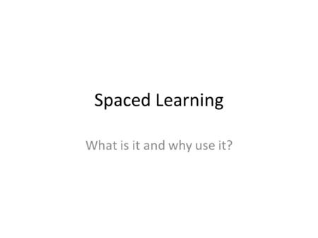 Spaced Learning What is it and why use it?. Spaced Learning It is about converting short term memory into long term It is useful because It offers techniques.