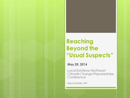 Reaching Beyond the “Usual Suspects” May 20, 2014 Local Solutions: Northeast Climate Change Preparedness Conference Manchester, NH.