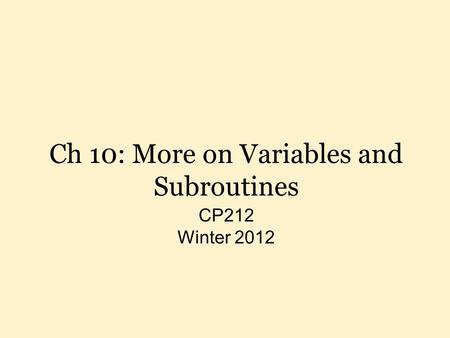 Ch 10: More on Variables and Subroutines CP212 Winter 2012.