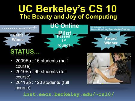 UC Berkeley’s CS 10 The Beauty and Joy of Computing 2009Fa : 16 students (half course) 2010Fa : 90 students (full course) 2011Sp : 120 students (full course)