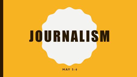 JOURNALISM MAY 5-6. JOURNAL What avenue of social media do you use? How often do you use social media? What is the main reason you use social media? What.