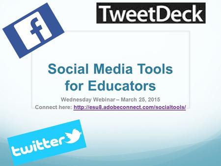 Social Media Tools for Educators Wednesday Webinar – March 25, 2015 Connect here: