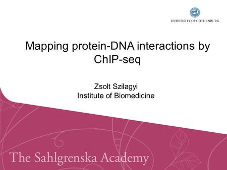Mapping protein-DNA interactions by ChIP-seq Zsolt Szilagyi Institute of Biomedicine.