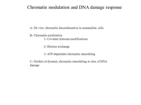 Chromatin modulation and DNA damage response A- De visu: chromatin decondensation in mammalian cells B- Chromatin modulation 1- Covalent histones modifications.