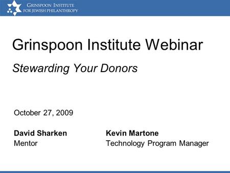 Grinspoon Institute Webinar Stewarding Your Donors October 27, 2009 David SharkenKevin Martone Mentor Technology Program Manager.