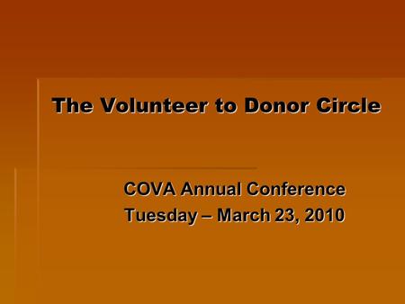 The Volunteer to Donor Circle COVA Annual Conference Tuesday – March 23, 2010.