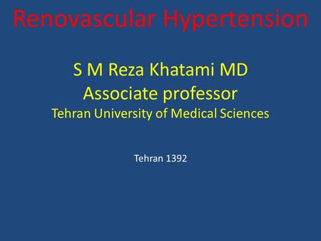 Renovascular Hypertension S M Reza Khatami MD Associate professor Tehran University of Medical Sciences Tehran 1392.
