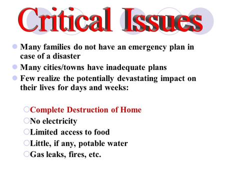 Many families do not have an emergency plan in case of a disaster Many cities/towns have inadequate plans Few realize the potentially devastating impact.