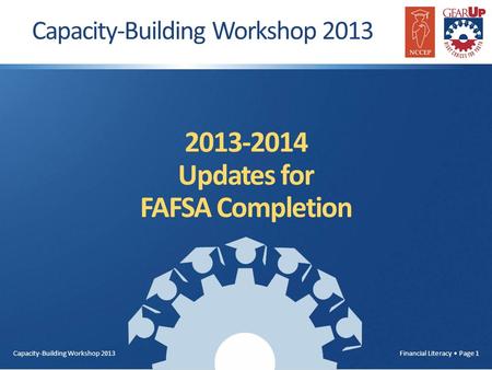 Capacity-Building Workshop 2013 Financial Literacy Page 1 2013-2014 Updates for FAFSA Completion Capacity-Building Workshop 2013.