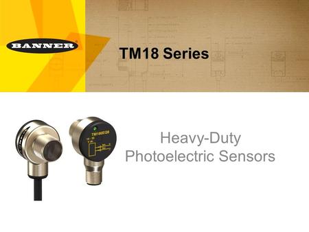 TM18 Series Heavy-Duty Photoelectric Sensors. TM18 Series in Power Train Heavy-Duty Metal Housing ■ Die-cast zinc housing and integral metal QD prevents.
