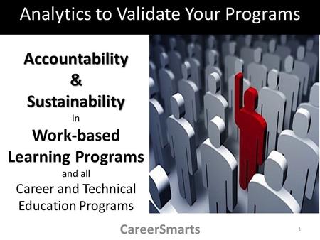 Accountability & Sustainability Accountability & Sustainability in Work-based Learning Programs and all Career and Technical Education Programs Analytics.