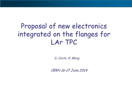 Proposal of new electronics integrated on the flanges for LAr TPC S. Cento, G. Meng CERN 16-17 June 2014.