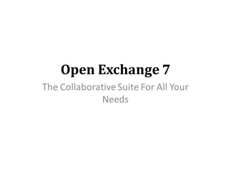 Open Exchange 7 The Collaborative Suite For All Your Needs.