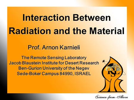 1 Interaction Between Radiation and the Material Prof. Arnon Karnieli The Remote Sensing Laboratory Jacob Blaustein Institute for Desert Research Ben-Gurion.