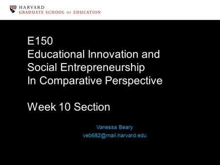 E150 Educational Innovation and Social Entrepreneurship In Comparative Perspective Week 10 Section Vanessa Beary