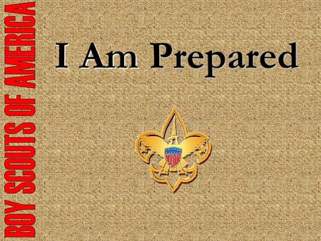Be Prepared I Am. Mission Statement The mission of the Boy Scouts of America is to prepare young people to make ethical and moral choices over their lifetimes.