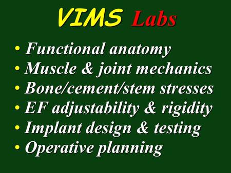 VIMS Labs Functional anatomy Functional anatomy Muscle & joint mechanics Muscle & joint mechanics Bone/cement/stem stresses Bone/cement/stem stresses.