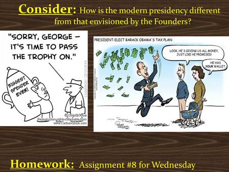 Consider: How is the modern presidency different from that envisioned by the Founders? Homework: Assignment #8 for Wednesday.