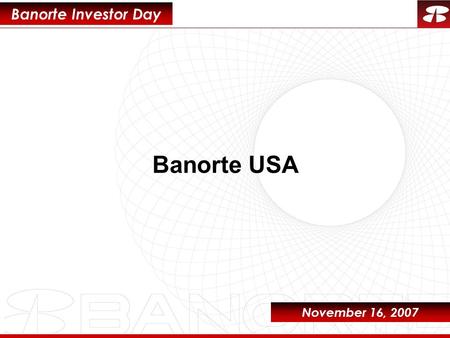 1 Banorte Investor Day Banorte USA November 16, 2007.