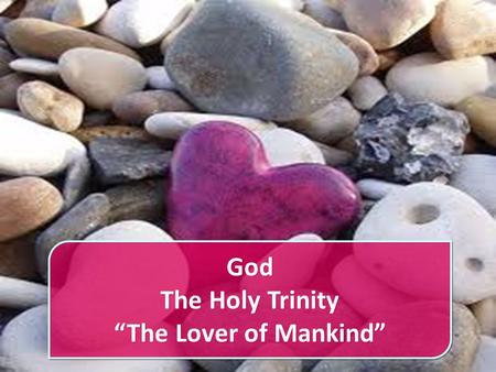 God The Holy Trinity “The Lover of Mankind” God The Holy Trinity “The Lover of Mankind”