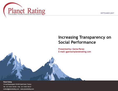 SEPTEMBER 2007 Increasing Transparency on Social Performance Presented by: Gema Perez   Planet Rating 13 rue Dieumegard 93400.