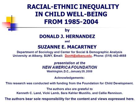 RACIAL-ETHNIC INEQUALITY IN CHILD WELL-BEING FROM 1985-2004 by DONALD J. HERNANDEZ and SUZANNE E. MACARTNEY Department of Sociology and Center for Social.