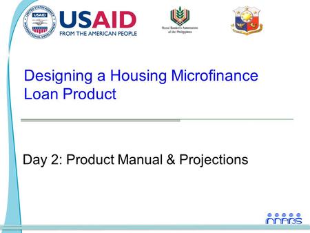 Designing a Housing Microfinance Loan Product Day 2: Product Manual & Projections.