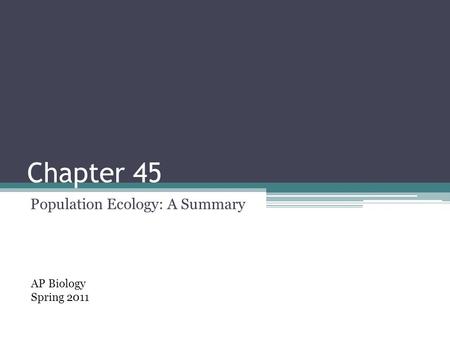 Chapter 45 Population Ecology: A Summary AP Biology Spring 2011.