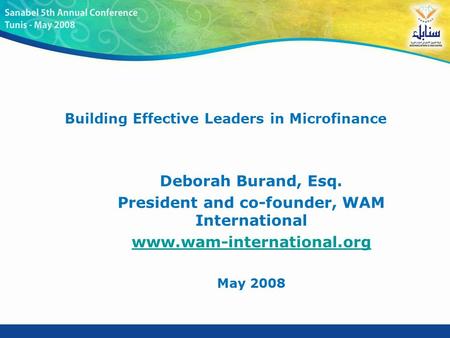 Building Effective Leaders in Microfinance Deborah Burand, Esq. President and co-founder, WAM International www.wam-international.org May 2008.