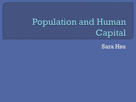 Sara Hsu.  Population demographics  Life expectancy  Human capital  Theory of demographic transition.