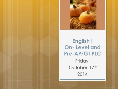 English I On- Level and Pre-AP/GT PLC Friday, October 17 th 2014.