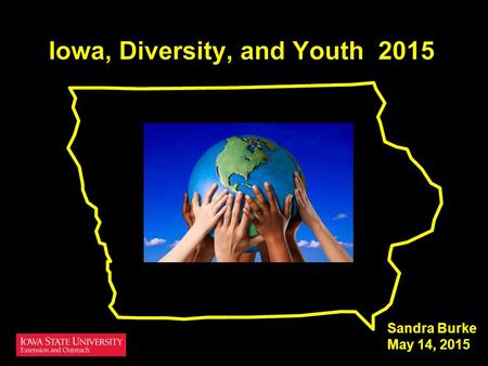Sandra Burke May 14, 2015. Iowa & U.S. trends How population changes Youth trends Race and ethnicity trends Language trends.