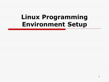 1 Linux Programming Environment Setup. Outline  Introduce Linux  Install Linux on Vmware  在 Windows 下常用的 Software  Practice 2.