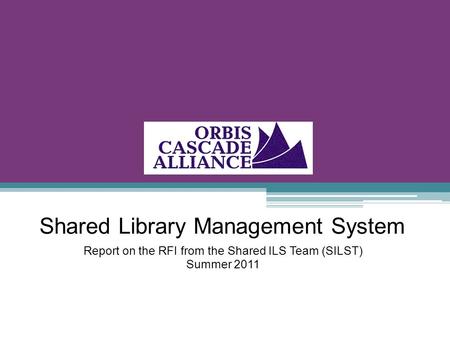 Shared Library Management System Report on the RFI from the Shared ILS Team (SILST) Summer 2011.
