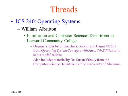 9/13/20151 Threads ICS 240: Operating Systems –William Albritton Information and Computer Sciences Department at Leeward Community College –Original slides.