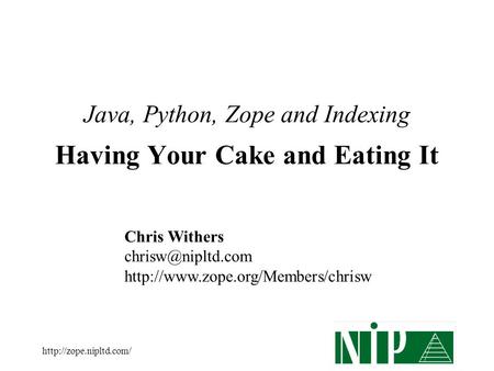 Java, Python, Zope and Indexing Having Your Cake and Eating It Chris Withers
