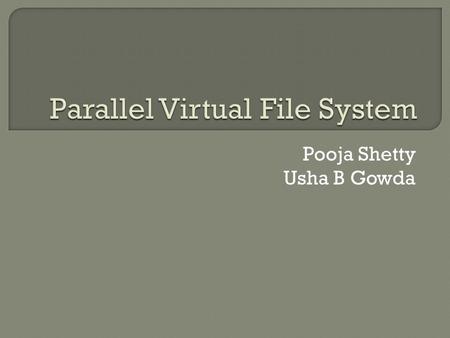 Pooja Shetty Usha B Gowda.  Network File Systems (NFS)  Drawbacks of NFS  Parallel Virtual File Systems (PVFS)  PVFS components  PVFS application.