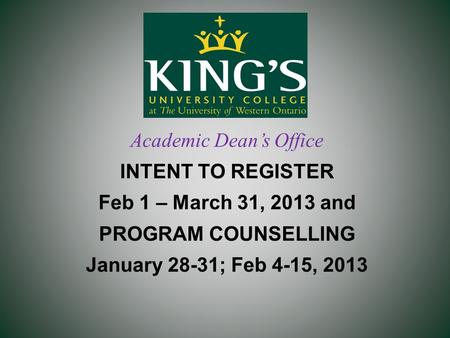Academic Dean’s Office INTENT TO REGISTER Feb 1 – March 31, 2013 and PROGRAM COUNSELLING January 28-31; Feb 4-15, 2013.