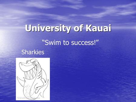 University of Kauai “Swim to success!” Sharkies. Type of School and Degree’s University of Kauai is a four year college. University of Kauai is a four.