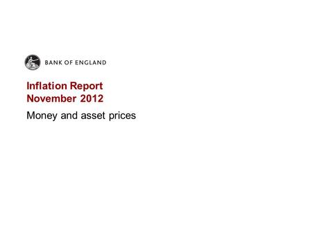 Inflation Report November 2012 Money and asset prices.