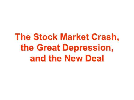 The Stock Market Crash, the Great Depression, and the New Deal.