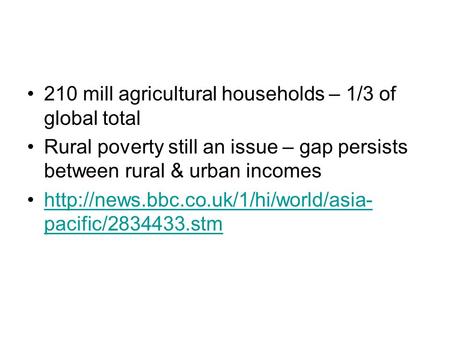 210 mill agricultural households – 1/3 of global total Rural poverty still an issue – gap persists between rural & urban incomes