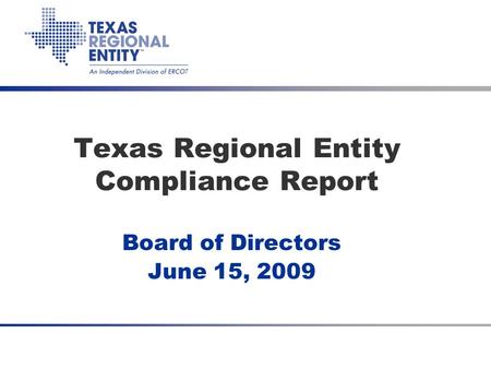 Texas Regional Entity Compliance Report Board of Directors June 15, 2009.