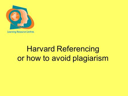 Harvard Referencing or how to avoid plagiarism. Harvard Referencing Have you ever... Worked with others to decide what to include in an essay? Picked.